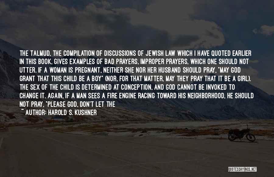 Harold S. Kushner Quotes: The Talmud, The Compilation Of Discussions Of Jewish Law Which I Have Quoted Earlier In This Book, Gives Examples Of