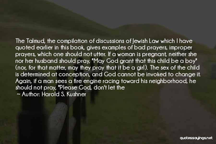 Harold S. Kushner Quotes: The Talmud, The Compilation Of Discussions Of Jewish Law Which I Have Quoted Earlier In This Book, Gives Examples Of