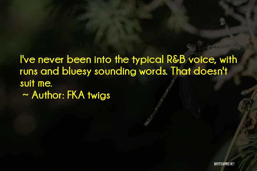FKA Twigs Quotes: I've Never Been Into The Typical R&b Voice, With Runs And Bluesy Sounding Words. That Doesn't Suit Me.