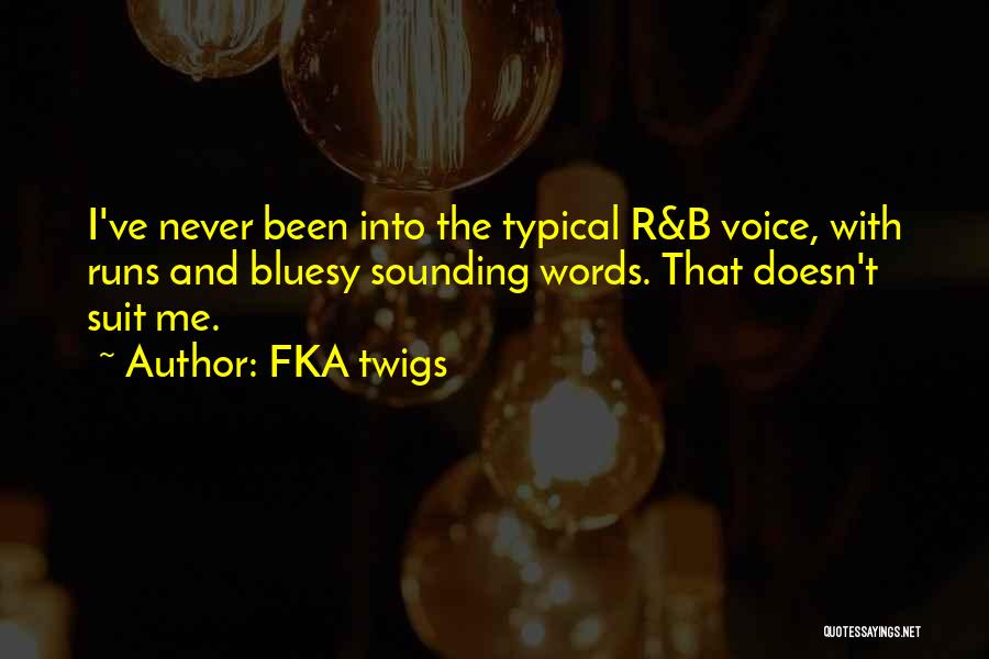 FKA Twigs Quotes: I've Never Been Into The Typical R&b Voice, With Runs And Bluesy Sounding Words. That Doesn't Suit Me.