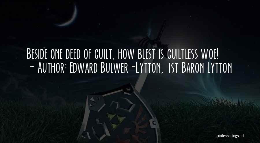 Edward Bulwer-Lytton, 1st Baron Lytton Quotes: Beside One Deed Of Guilt, How Blest Is Guiltless Woe!