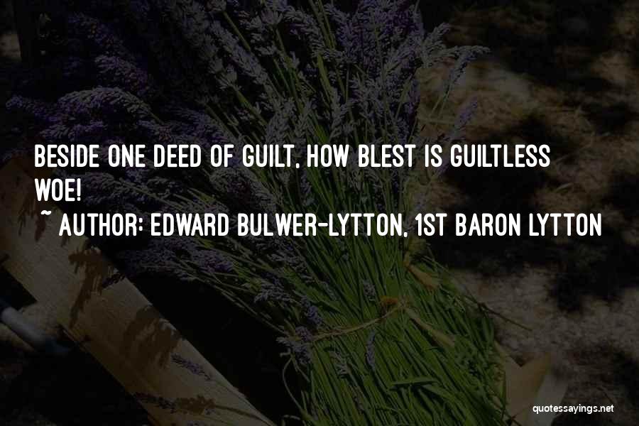 Edward Bulwer-Lytton, 1st Baron Lytton Quotes: Beside One Deed Of Guilt, How Blest Is Guiltless Woe!