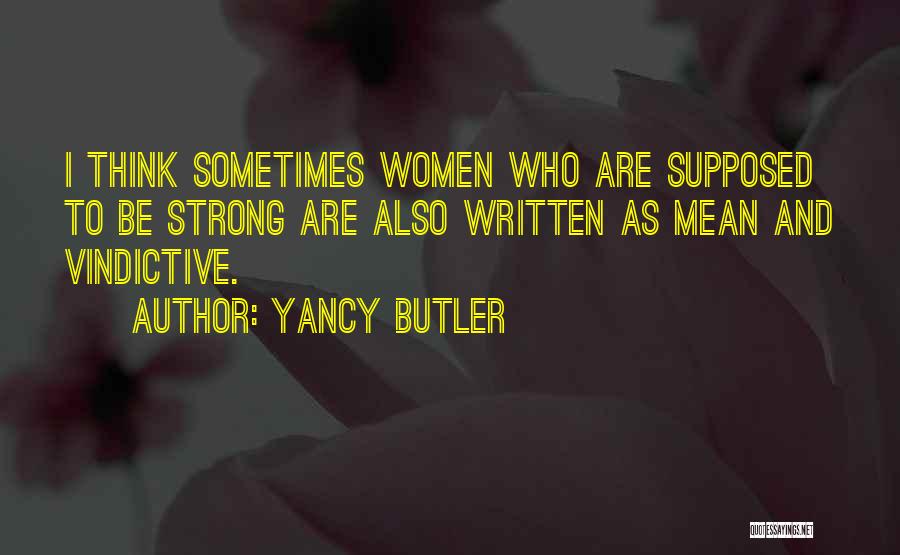 Yancy Butler Quotes: I Think Sometimes Women Who Are Supposed To Be Strong Are Also Written As Mean And Vindictive.