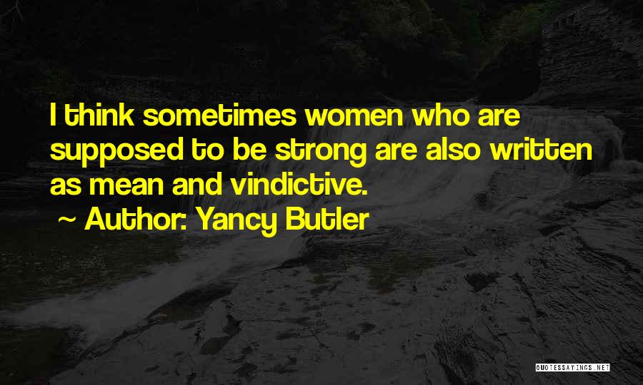 Yancy Butler Quotes: I Think Sometimes Women Who Are Supposed To Be Strong Are Also Written As Mean And Vindictive.