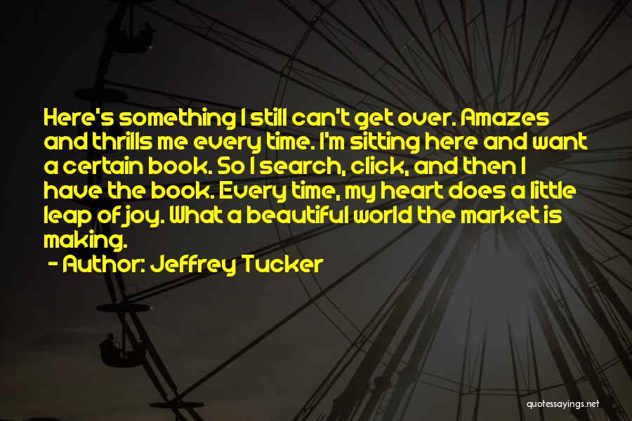 Jeffrey Tucker Quotes: Here's Something I Still Can't Get Over. Amazes And Thrills Me Every Time. I'm Sitting Here And Want A Certain