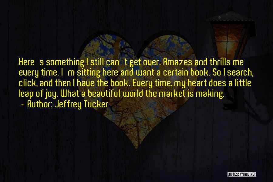 Jeffrey Tucker Quotes: Here's Something I Still Can't Get Over. Amazes And Thrills Me Every Time. I'm Sitting Here And Want A Certain