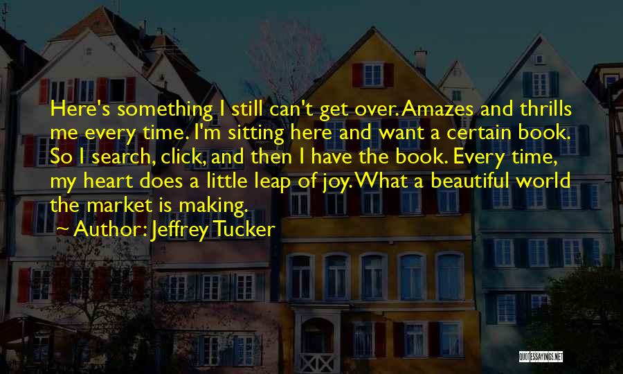 Jeffrey Tucker Quotes: Here's Something I Still Can't Get Over. Amazes And Thrills Me Every Time. I'm Sitting Here And Want A Certain