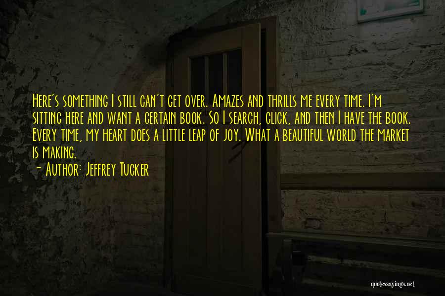 Jeffrey Tucker Quotes: Here's Something I Still Can't Get Over. Amazes And Thrills Me Every Time. I'm Sitting Here And Want A Certain