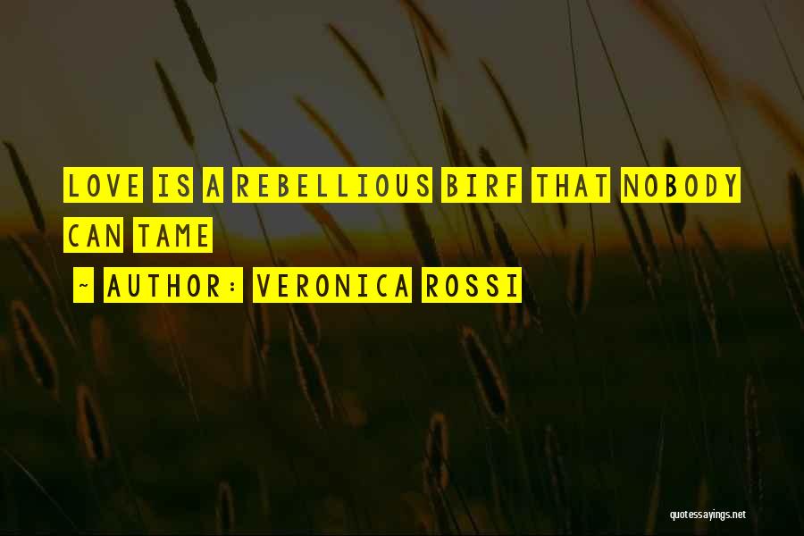 Veronica Rossi Quotes: Love Is A Rebellious Birf That Nobody Can Tame