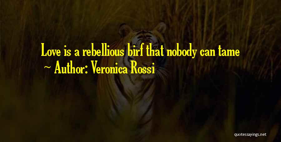 Veronica Rossi Quotes: Love Is A Rebellious Birf That Nobody Can Tame