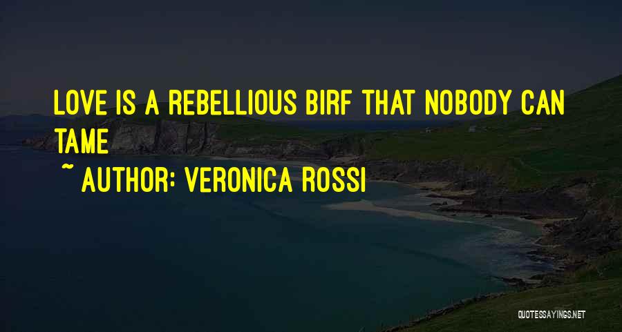 Veronica Rossi Quotes: Love Is A Rebellious Birf That Nobody Can Tame