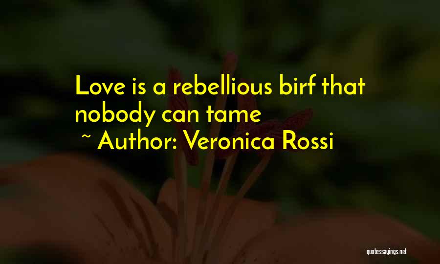 Veronica Rossi Quotes: Love Is A Rebellious Birf That Nobody Can Tame