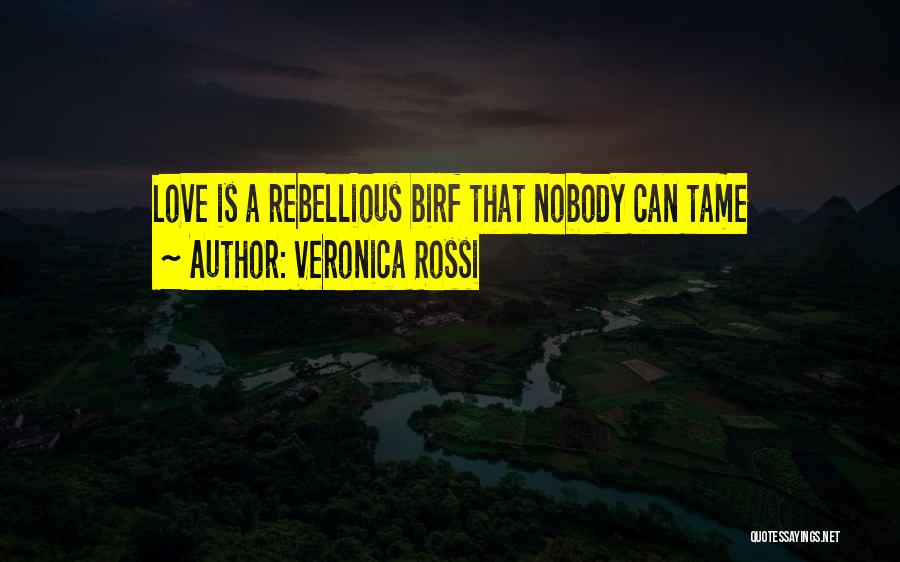 Veronica Rossi Quotes: Love Is A Rebellious Birf That Nobody Can Tame