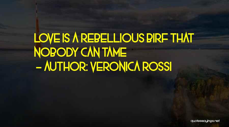 Veronica Rossi Quotes: Love Is A Rebellious Birf That Nobody Can Tame