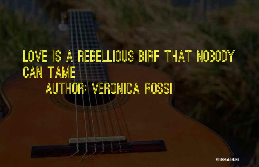 Veronica Rossi Quotes: Love Is A Rebellious Birf That Nobody Can Tame