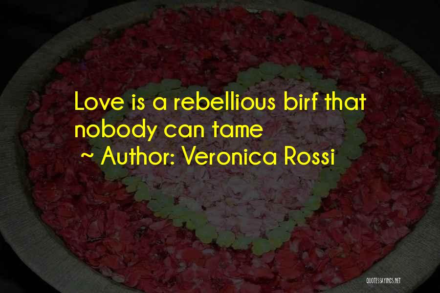 Veronica Rossi Quotes: Love Is A Rebellious Birf That Nobody Can Tame