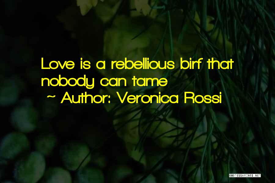 Veronica Rossi Quotes: Love Is A Rebellious Birf That Nobody Can Tame