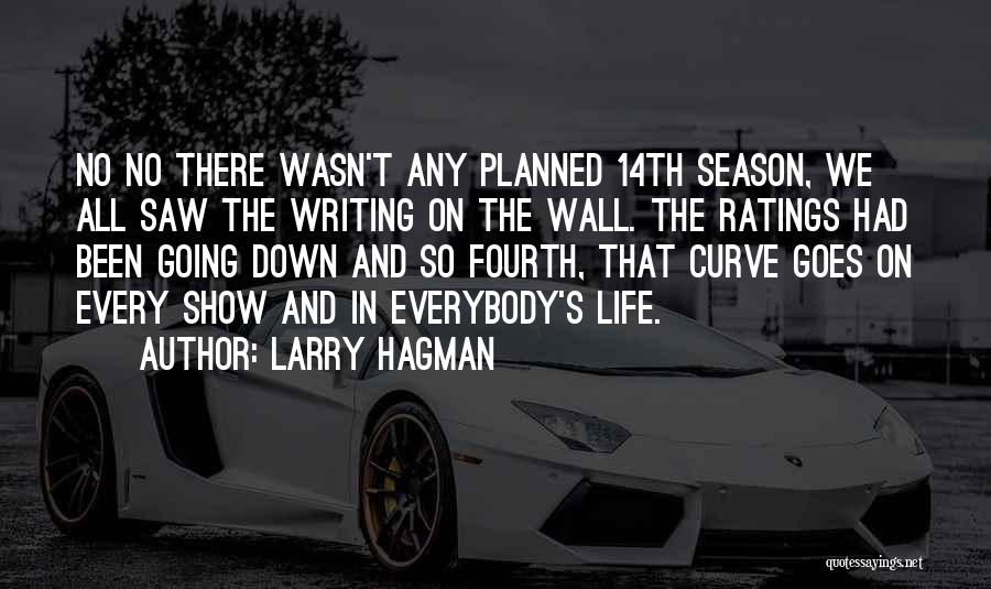 Larry Hagman Quotes: No No There Wasn't Any Planned 14th Season, We All Saw The Writing On The Wall. The Ratings Had Been