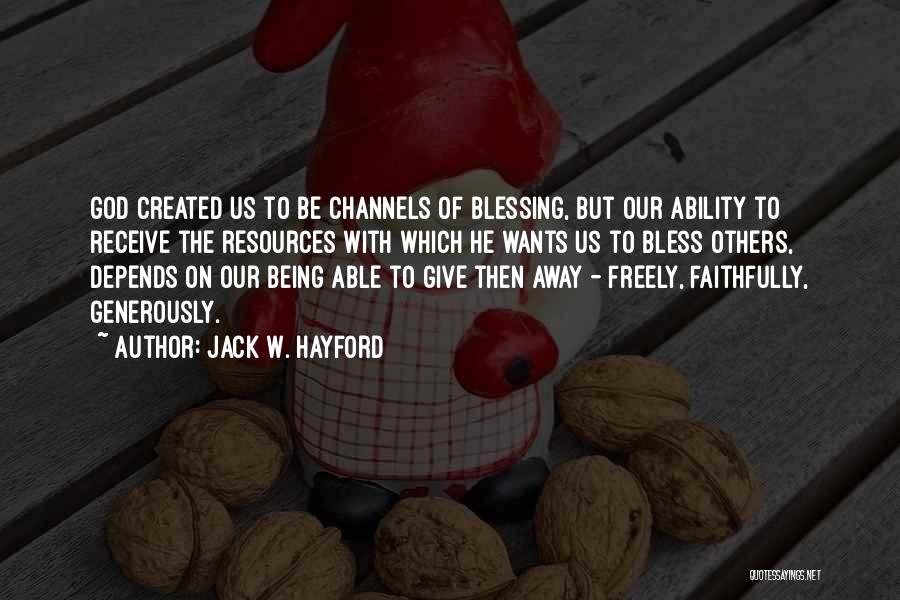 Jack W. Hayford Quotes: God Created Us To Be Channels Of Blessing, But Our Ability To Receive The Resources With Which He Wants Us