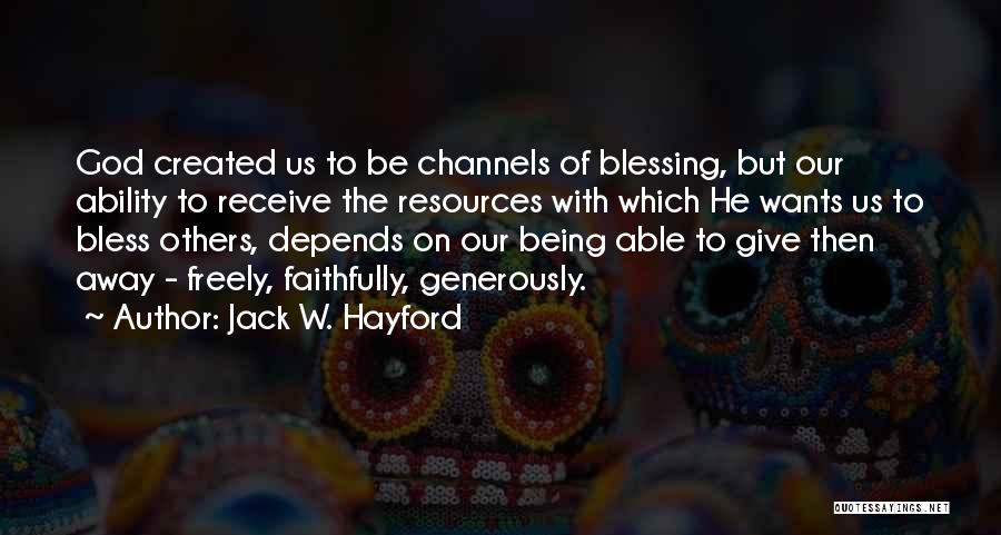 Jack W. Hayford Quotes: God Created Us To Be Channels Of Blessing, But Our Ability To Receive The Resources With Which He Wants Us
