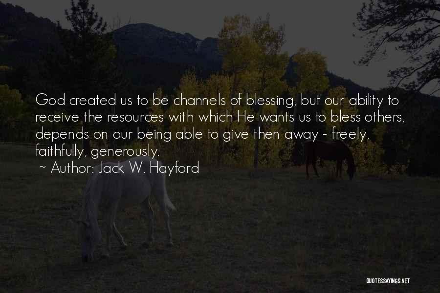 Jack W. Hayford Quotes: God Created Us To Be Channels Of Blessing, But Our Ability To Receive The Resources With Which He Wants Us