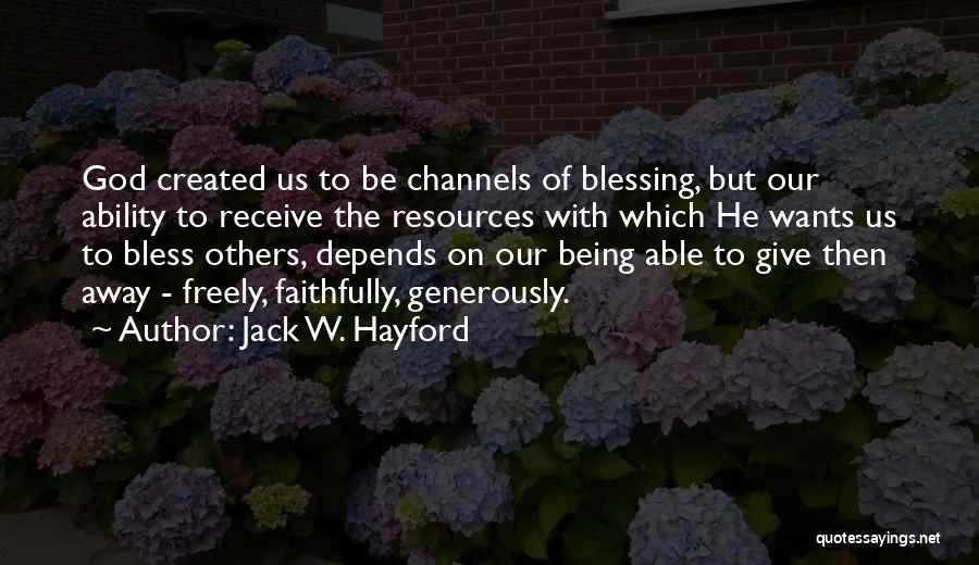 Jack W. Hayford Quotes: God Created Us To Be Channels Of Blessing, But Our Ability To Receive The Resources With Which He Wants Us