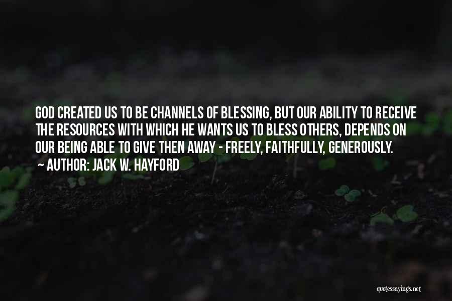 Jack W. Hayford Quotes: God Created Us To Be Channels Of Blessing, But Our Ability To Receive The Resources With Which He Wants Us