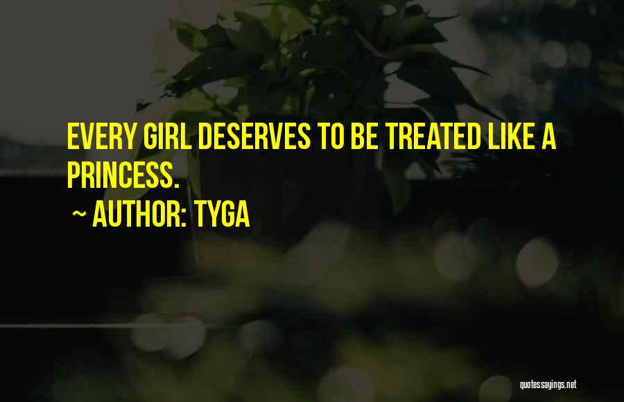 Tyga Quotes: Every Girl Deserves To Be Treated Like A Princess.