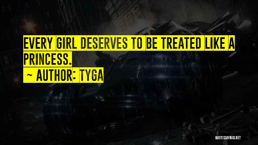 Tyga Quotes: Every Girl Deserves To Be Treated Like A Princess.