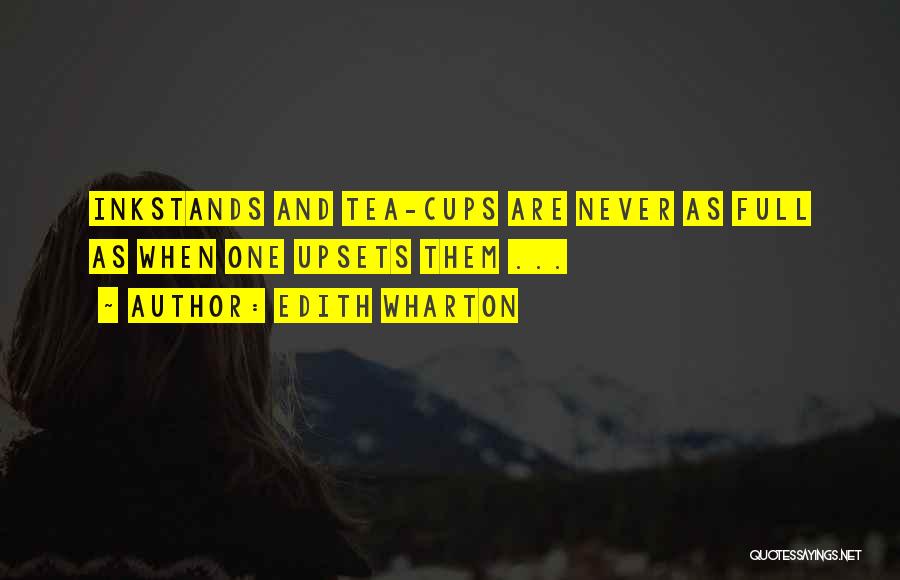 Edith Wharton Quotes: Inkstands And Tea-cups Are Never As Full As When One Upsets Them ...