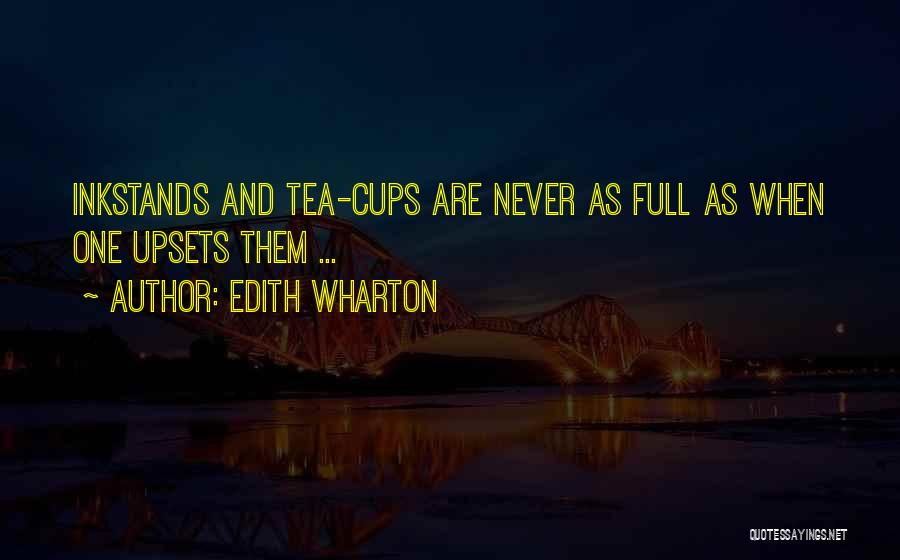 Edith Wharton Quotes: Inkstands And Tea-cups Are Never As Full As When One Upsets Them ...