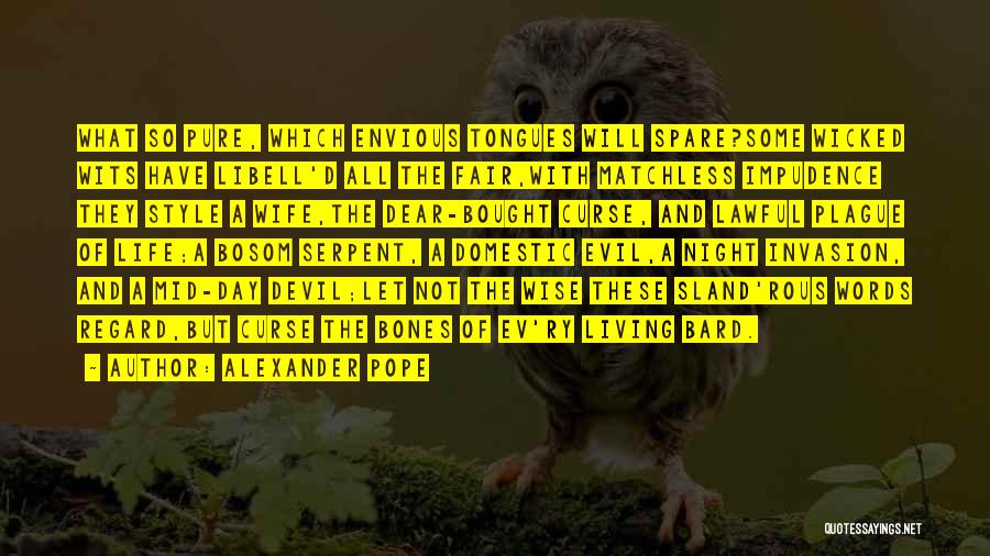 Alexander Pope Quotes: What So Pure, Which Envious Tongues Will Spare?some Wicked Wits Have Libell'd All The Fair,with Matchless Impudence They Style A