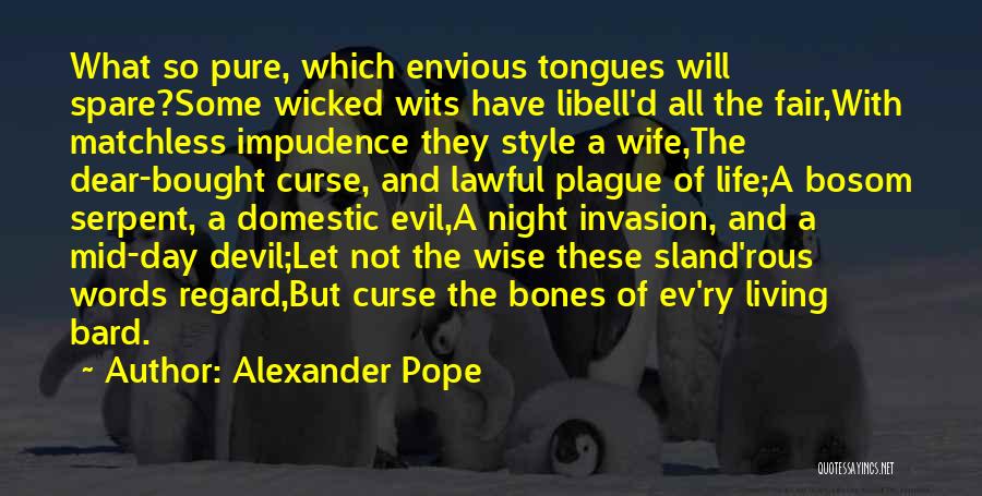 Alexander Pope Quotes: What So Pure, Which Envious Tongues Will Spare?some Wicked Wits Have Libell'd All The Fair,with Matchless Impudence They Style A