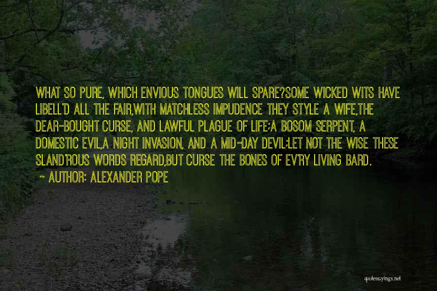 Alexander Pope Quotes: What So Pure, Which Envious Tongues Will Spare?some Wicked Wits Have Libell'd All The Fair,with Matchless Impudence They Style A