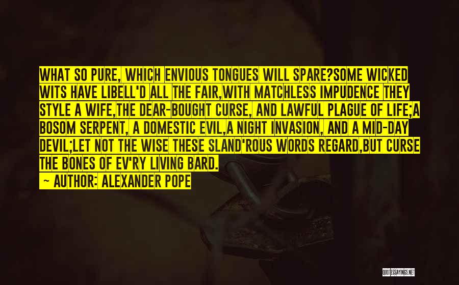 Alexander Pope Quotes: What So Pure, Which Envious Tongues Will Spare?some Wicked Wits Have Libell'd All The Fair,with Matchless Impudence They Style A