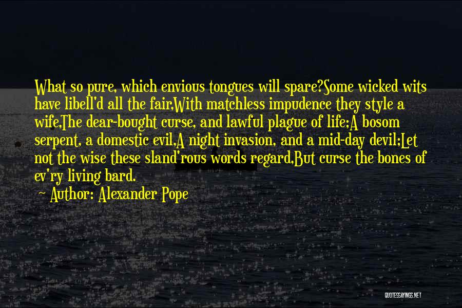 Alexander Pope Quotes: What So Pure, Which Envious Tongues Will Spare?some Wicked Wits Have Libell'd All The Fair,with Matchless Impudence They Style A