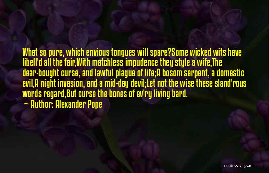 Alexander Pope Quotes: What So Pure, Which Envious Tongues Will Spare?some Wicked Wits Have Libell'd All The Fair,with Matchless Impudence They Style A