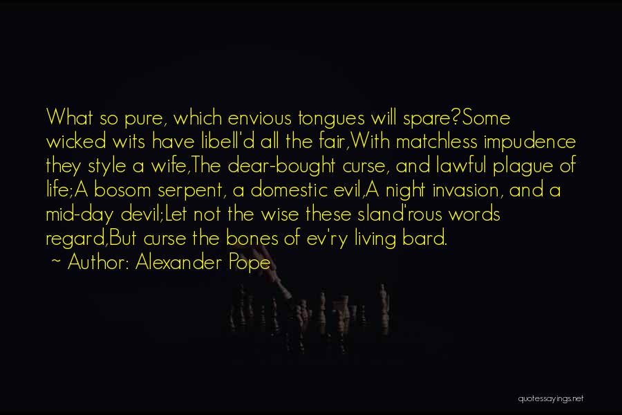 Alexander Pope Quotes: What So Pure, Which Envious Tongues Will Spare?some Wicked Wits Have Libell'd All The Fair,with Matchless Impudence They Style A