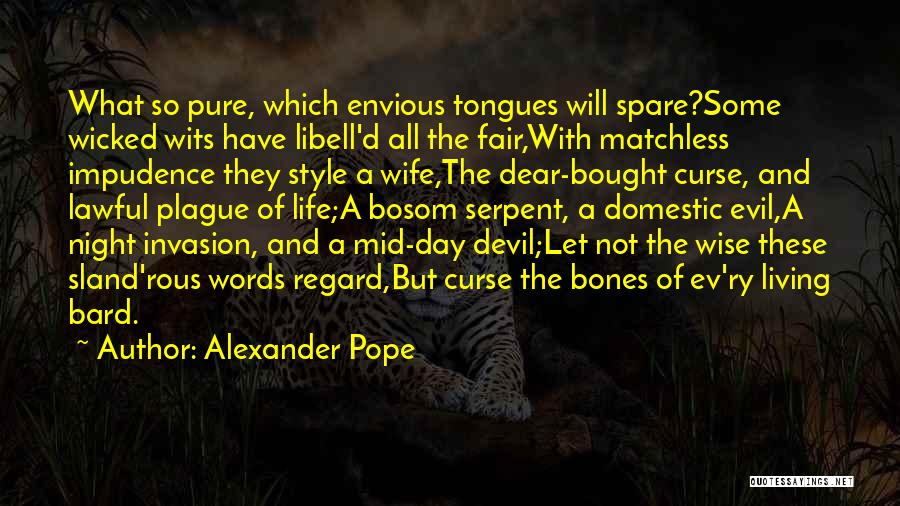 Alexander Pope Quotes: What So Pure, Which Envious Tongues Will Spare?some Wicked Wits Have Libell'd All The Fair,with Matchless Impudence They Style A