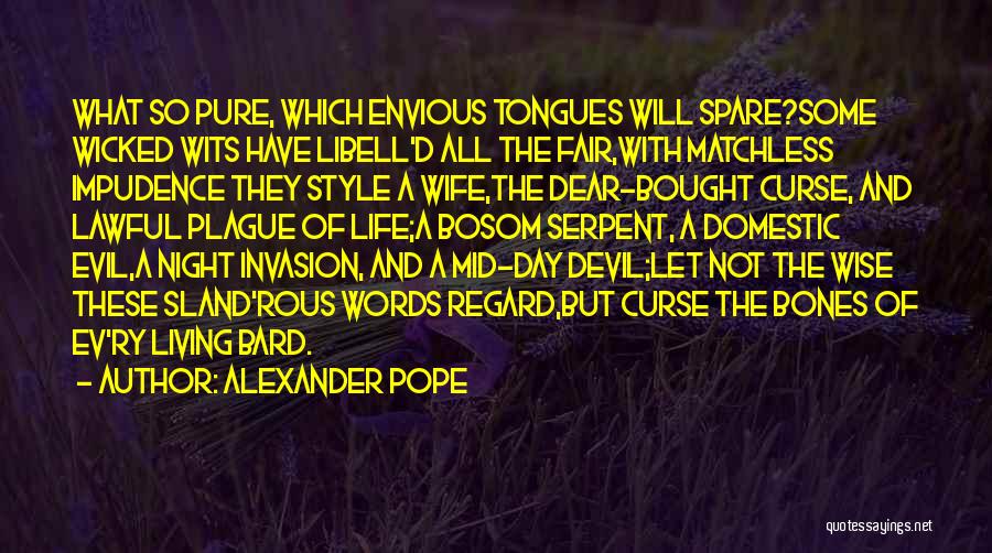 Alexander Pope Quotes: What So Pure, Which Envious Tongues Will Spare?some Wicked Wits Have Libell'd All The Fair,with Matchless Impudence They Style A