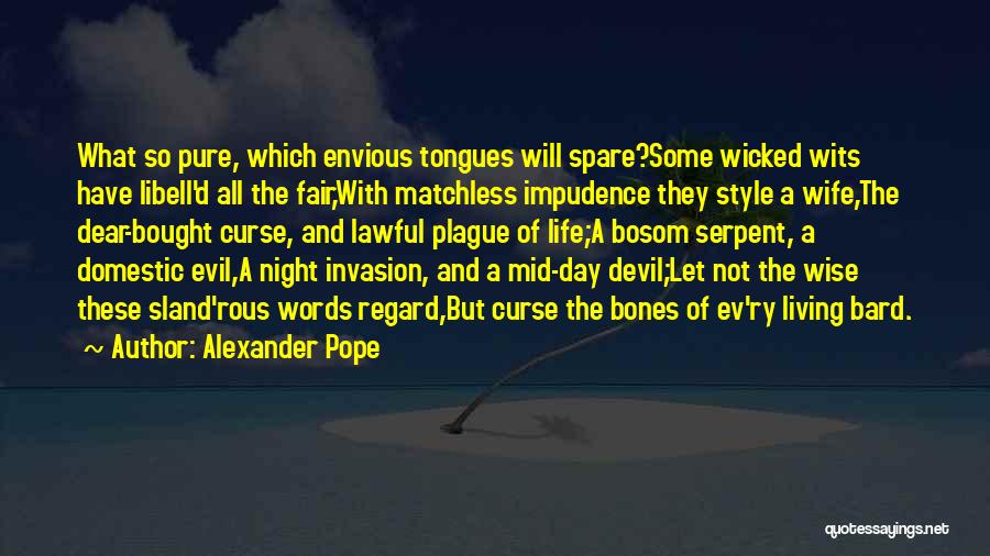 Alexander Pope Quotes: What So Pure, Which Envious Tongues Will Spare?some Wicked Wits Have Libell'd All The Fair,with Matchless Impudence They Style A