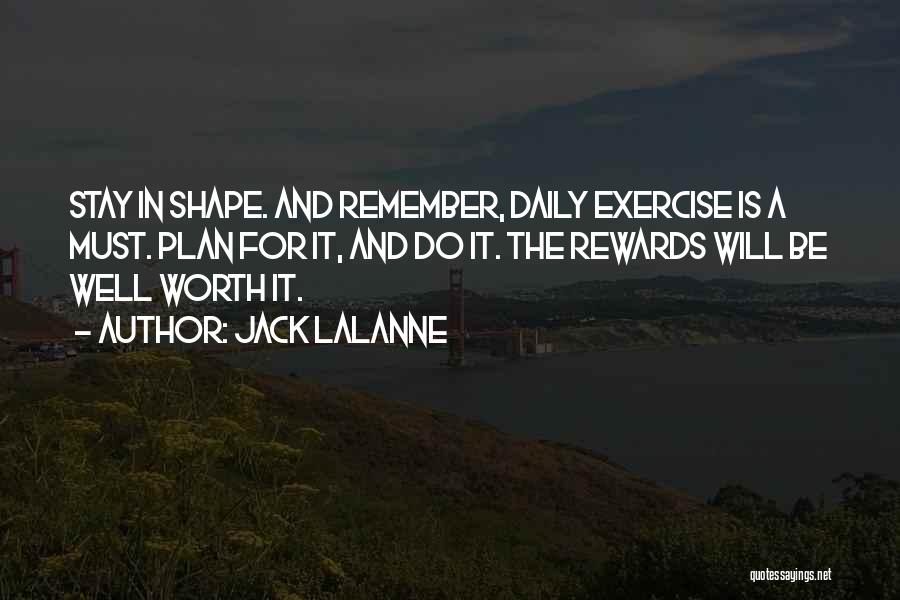 Jack LaLanne Quotes: Stay In Shape. And Remember, Daily Exercise Is A Must. Plan For It, And Do It. The Rewards Will Be