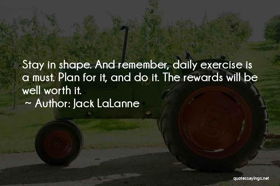 Jack LaLanne Quotes: Stay In Shape. And Remember, Daily Exercise Is A Must. Plan For It, And Do It. The Rewards Will Be