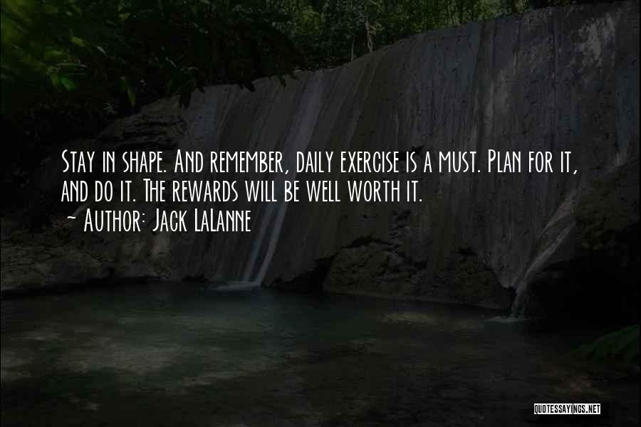 Jack LaLanne Quotes: Stay In Shape. And Remember, Daily Exercise Is A Must. Plan For It, And Do It. The Rewards Will Be