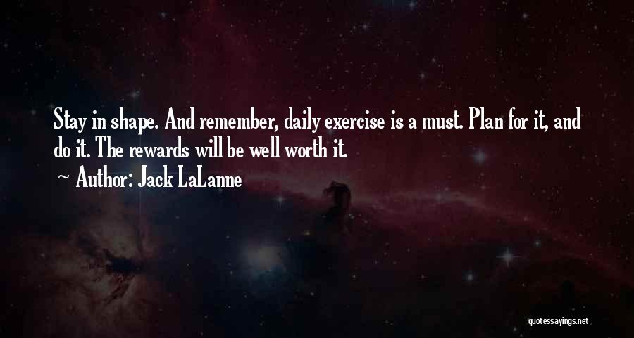 Jack LaLanne Quotes: Stay In Shape. And Remember, Daily Exercise Is A Must. Plan For It, And Do It. The Rewards Will Be