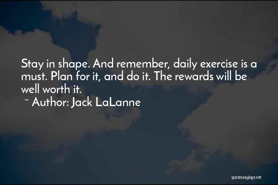 Jack LaLanne Quotes: Stay In Shape. And Remember, Daily Exercise Is A Must. Plan For It, And Do It. The Rewards Will Be