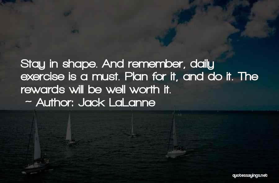 Jack LaLanne Quotes: Stay In Shape. And Remember, Daily Exercise Is A Must. Plan For It, And Do It. The Rewards Will Be