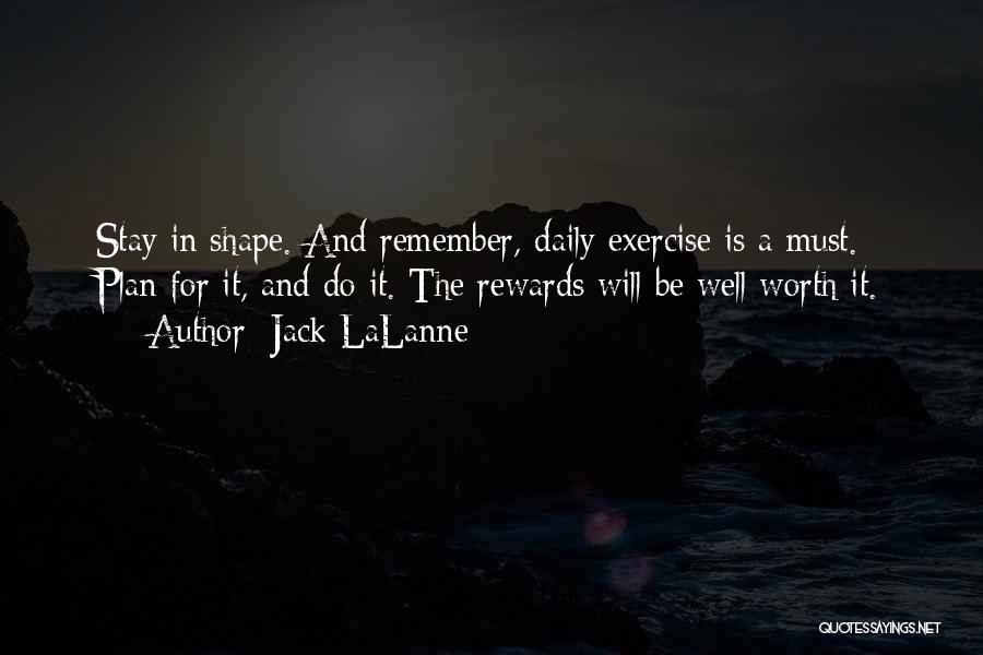 Jack LaLanne Quotes: Stay In Shape. And Remember, Daily Exercise Is A Must. Plan For It, And Do It. The Rewards Will Be