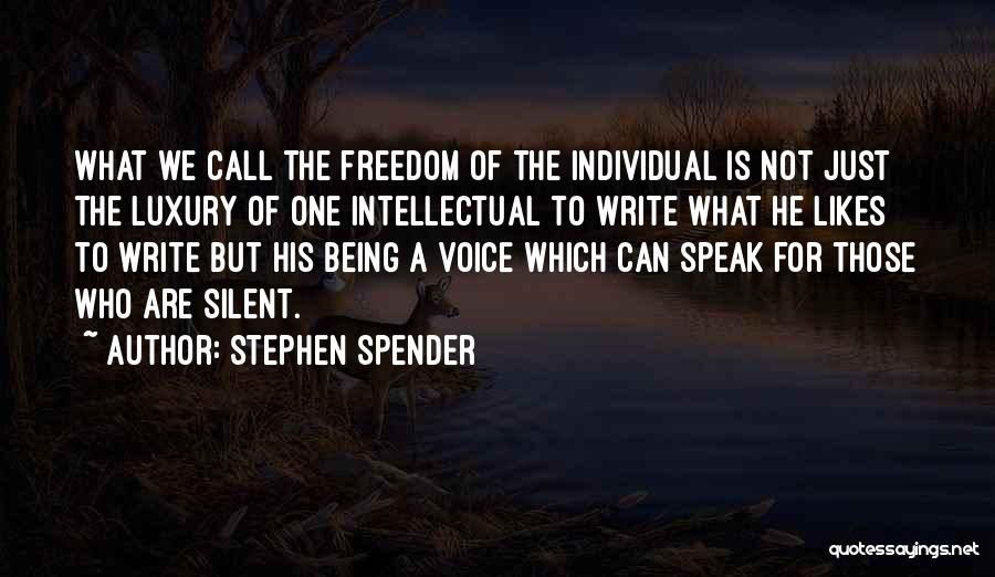 Stephen Spender Quotes: What We Call The Freedom Of The Individual Is Not Just The Luxury Of One Intellectual To Write What He