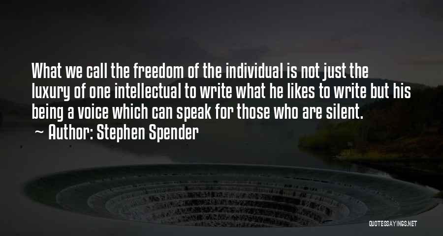 Stephen Spender Quotes: What We Call The Freedom Of The Individual Is Not Just The Luxury Of One Intellectual To Write What He